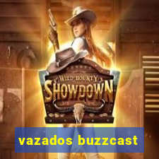 vazados buzzcast